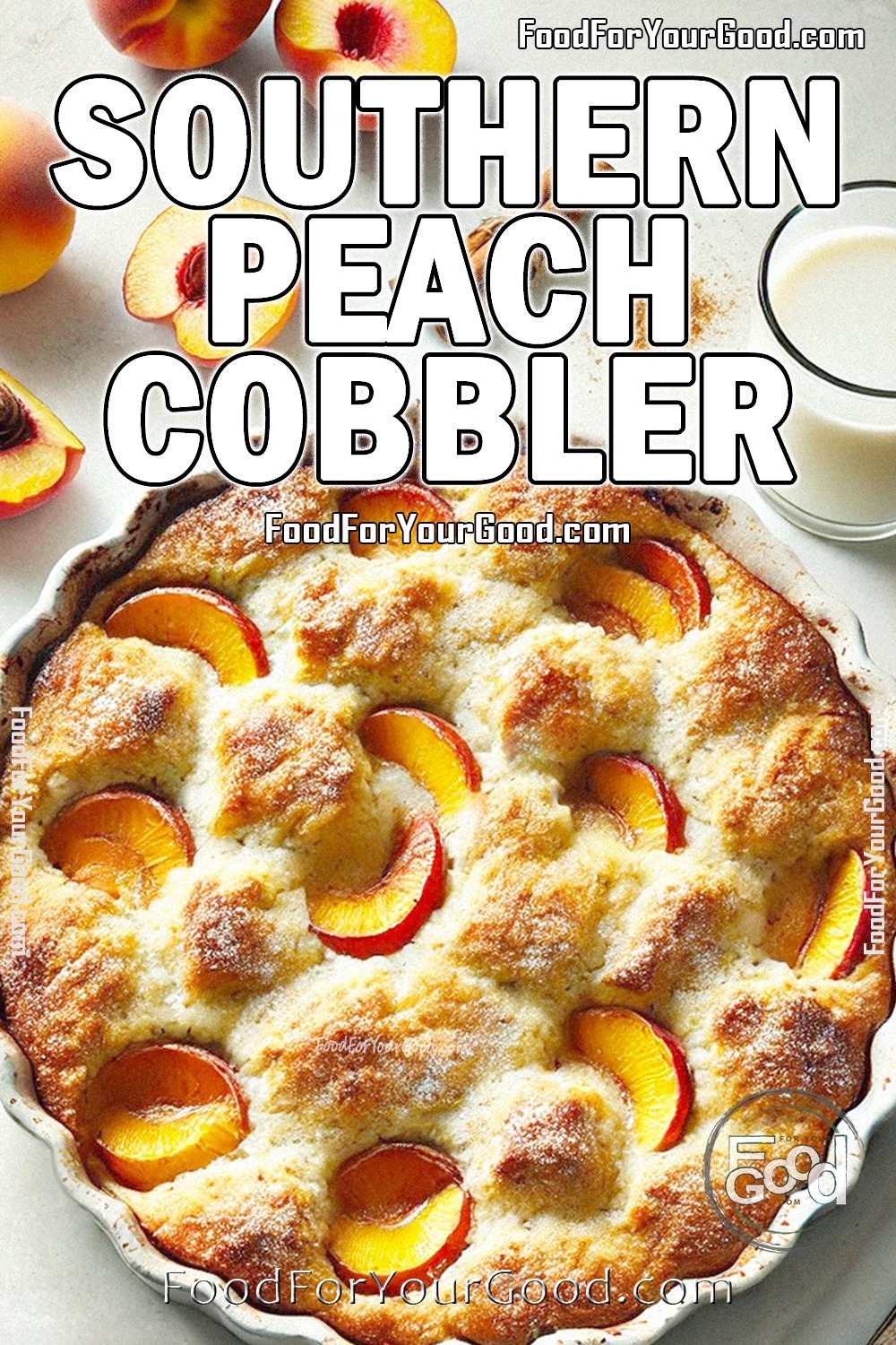 Southern Peach Cobbler in a round white baking dish with a golden crust and peach slices on top, displayed on a white marble background with fresh peaches and a glass of milk, on FoodForYourGood.com