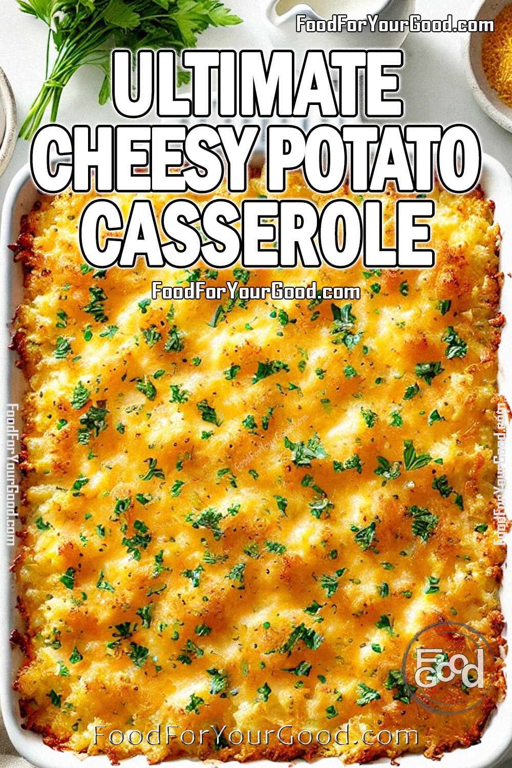 Ultimate Cheesy Potato Casserole on FoodForYourGood.com, a creamy and cheesy baked potato casserole garnished with parsley, perfect for family dinners, holidays, and potlucks.