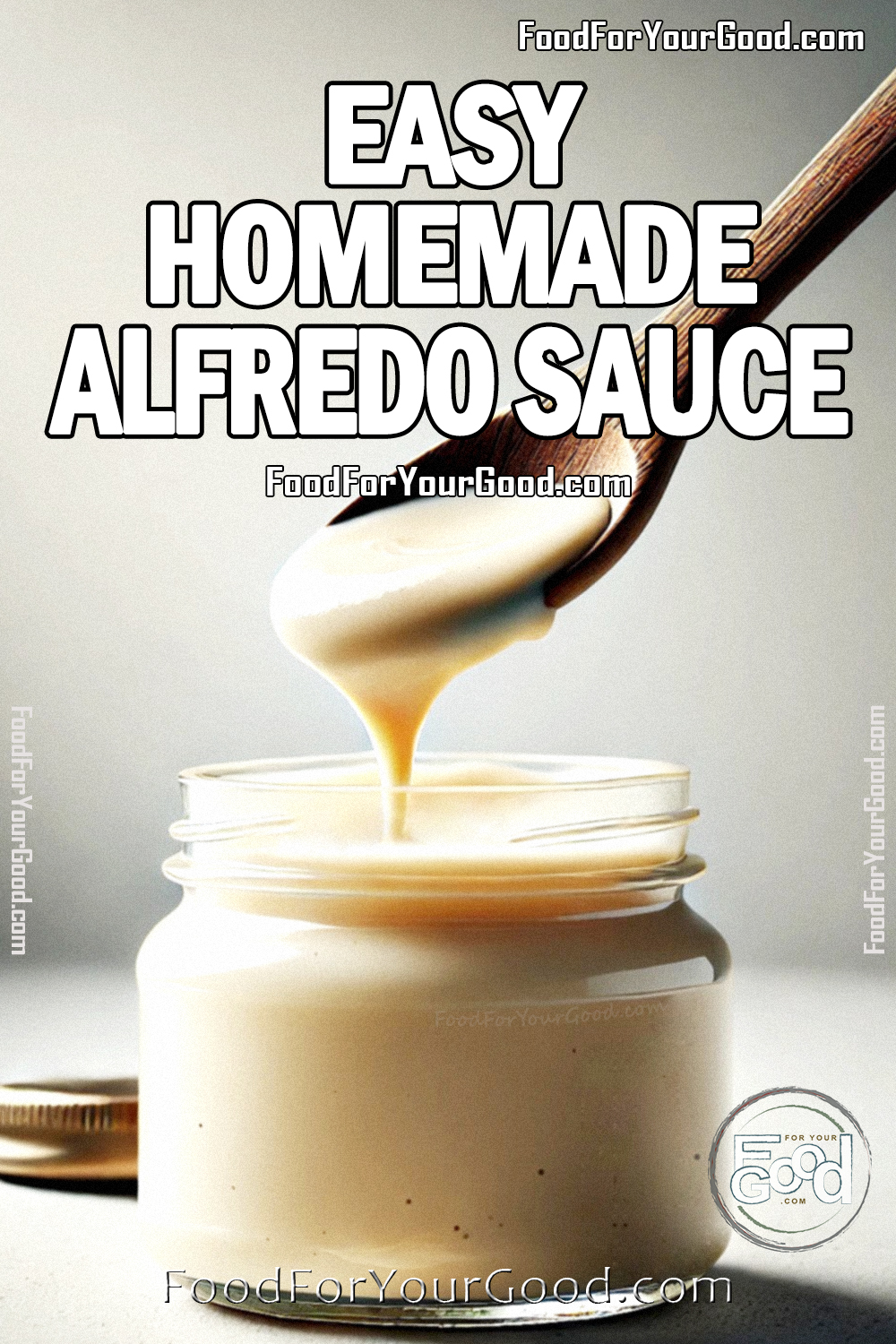 Ultra-creamy Easy Homemade Alfredo Sauce in a wide-mouth glass jar, with a rustic wooden spoon lifting the sauce for a silky, rich texture. Perfect for pasta, dipping, or drizzling. Featured on FoodForYourGood.com